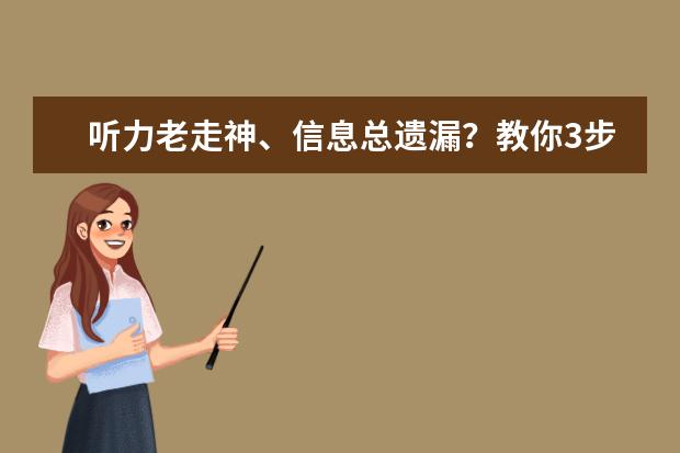 听力老走神、信息总遗漏?教你3步攻克雅思听力
