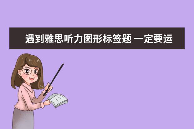 遇到雅思听力图形标签题 一定要运用这些技巧