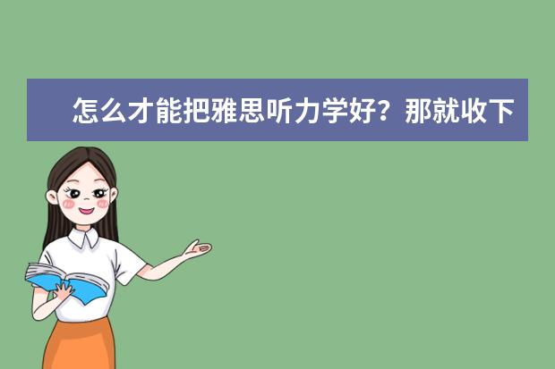 怎么才能把雅思听力学好?那就收下这两大技巧
