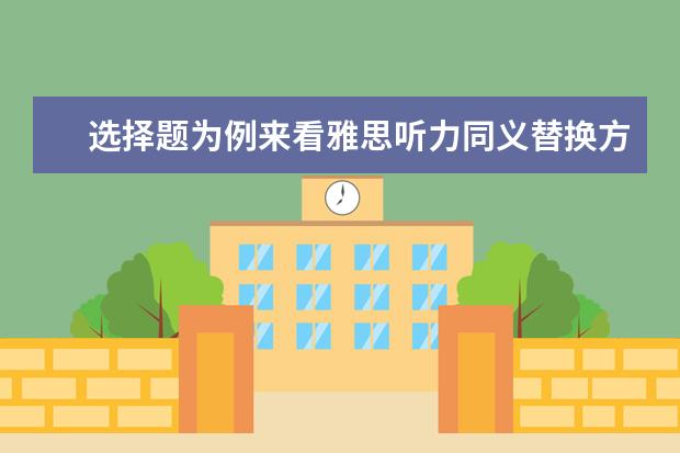 选择题为例来看雅思听力同义替换方式及规律！