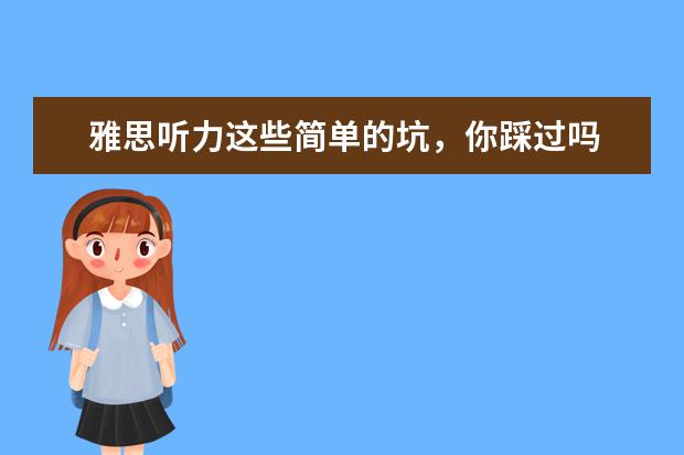 雅思听力这些简单的坑,你踩过吗