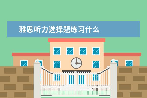 雅思听力选择题练习什么