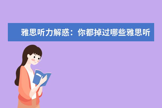 雅思听力解惑:你都掉过哪些雅思听力陷阱