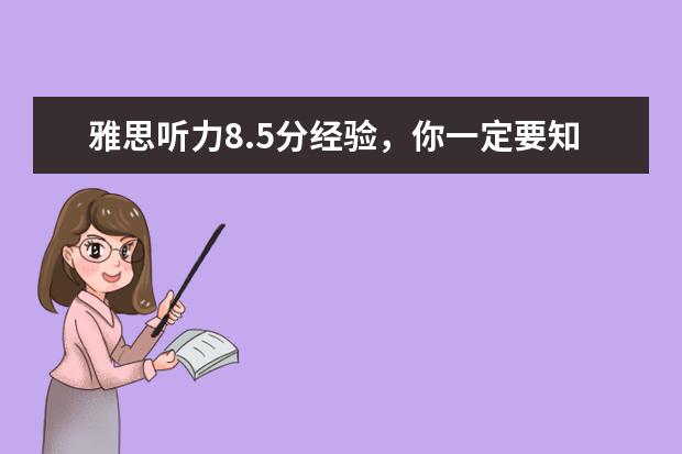 雅思听力8.5分经验,你一定要知道!