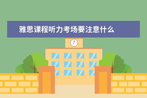 雅思课程听力考场要注意什么
