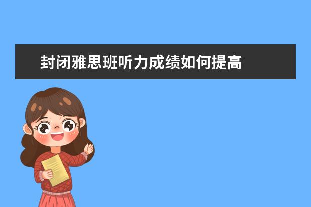 封闭雅思班听力成绩如何提高