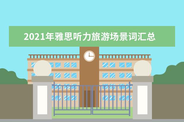 2021年雅思听力旅游场景词汇总结