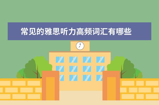 常见的雅思听力高频词汇有哪些