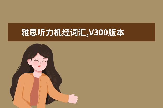雅思听力机经词汇,V300版本