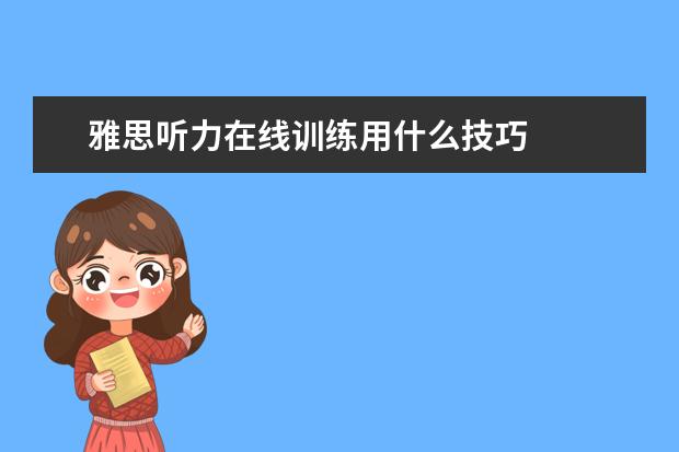 雅思听力在线训练用什么技巧
