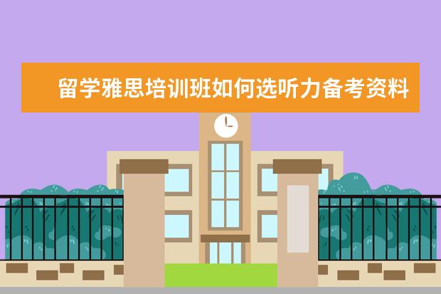 留学雅思培训班如何选听力备考资料