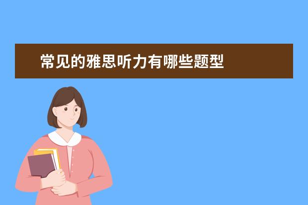 常见的雅思听力有哪些题型