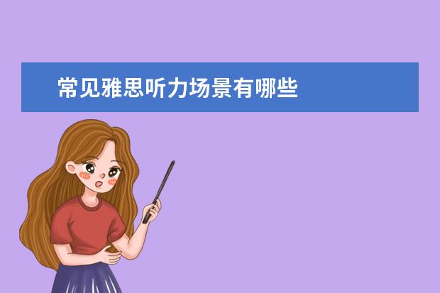 常见雅思听力场景有哪些