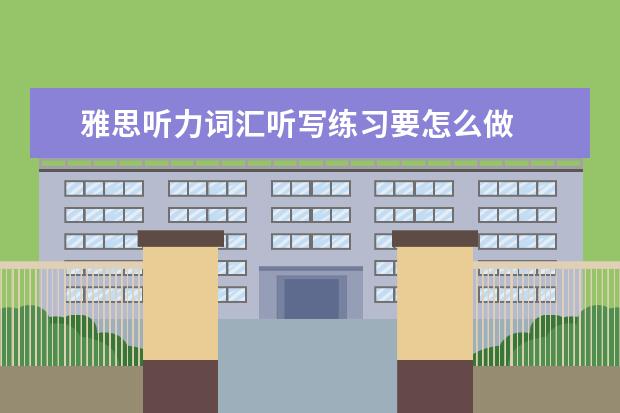 雅思听力词汇听写练习要怎么做