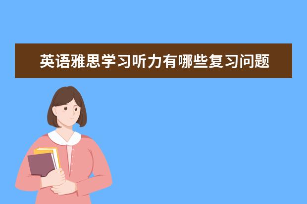 英语雅思学习听力有哪些复习问题
