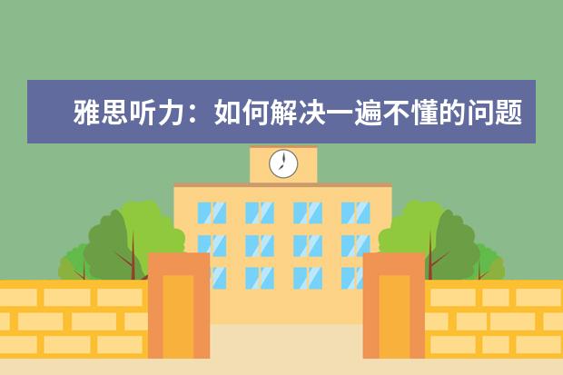 雅思听力:如何解决一遍不懂的问题