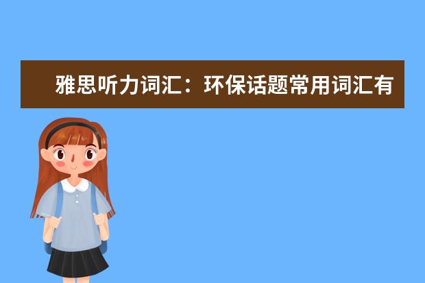 雅思听力词汇:环保话题常用词汇有哪些