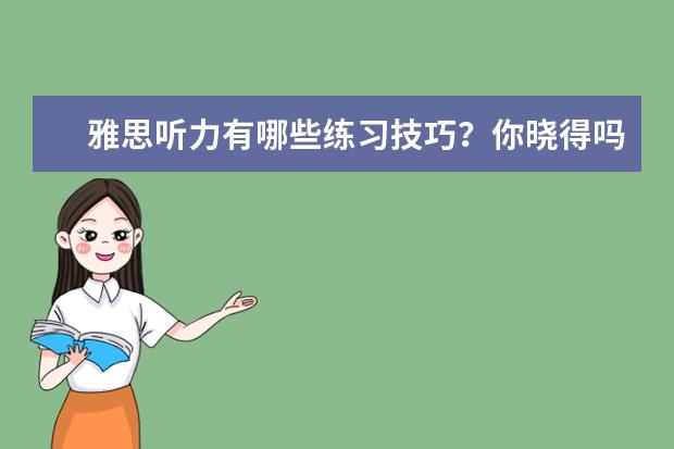 雅思听力有哪些练习技巧?你晓得吗?