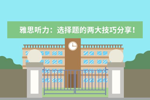 雅思听力:选择题的两大技巧分享!