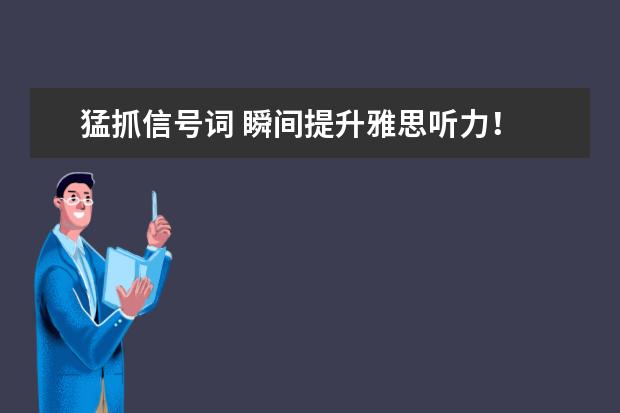 猛抓信号词 瞬间提升雅思听力！