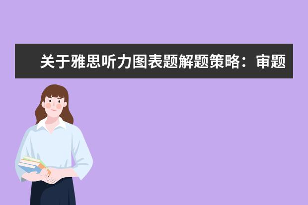 关于雅思听力图表题解题策略：审题时把握4要点