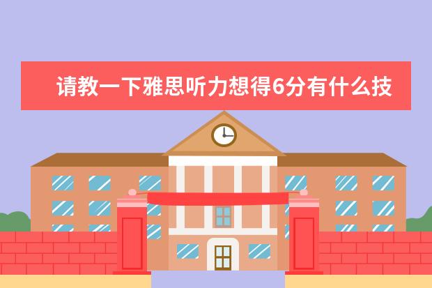 请教一下雅思听力想得6分有什么技巧