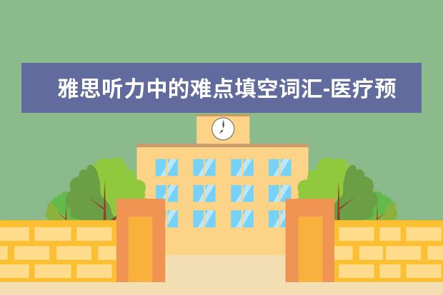 雅思听力中的难点填空词汇-医疗预约场景