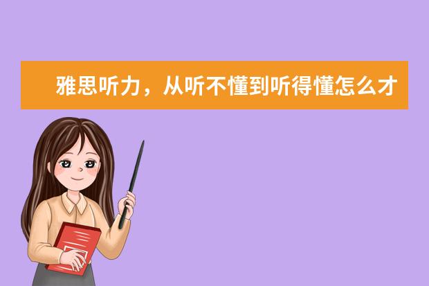 雅思听力，从听不懂到听得懂怎么才能办到