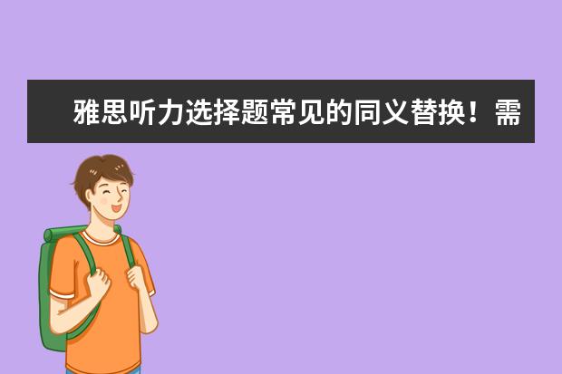 雅思听力选择题常见的同义替换!需警惕!