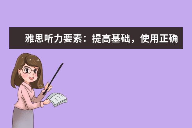 雅思听力要素:提高基础,使用正确方法