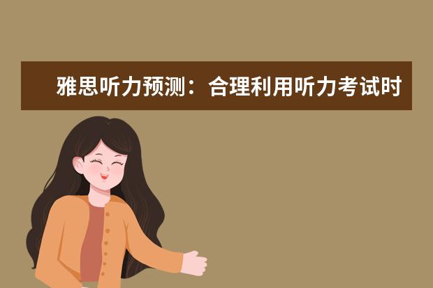 雅思听力预测:合理利用听力考试时间