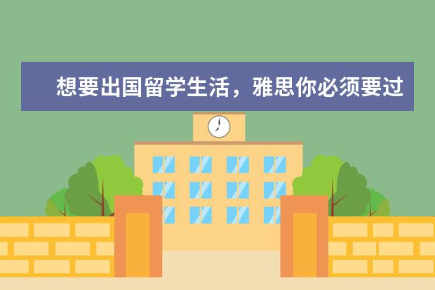 想要出国留学生活,雅思你必须要过多少分