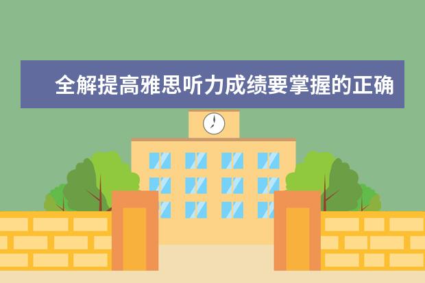 全解提高雅思听力成绩要掌握的正确刷题法