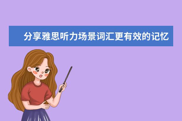 分享雅思听力场景词汇更有效的记忆方法