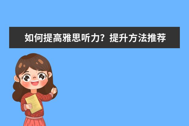 如何提高雅思听力？提升方法推荐