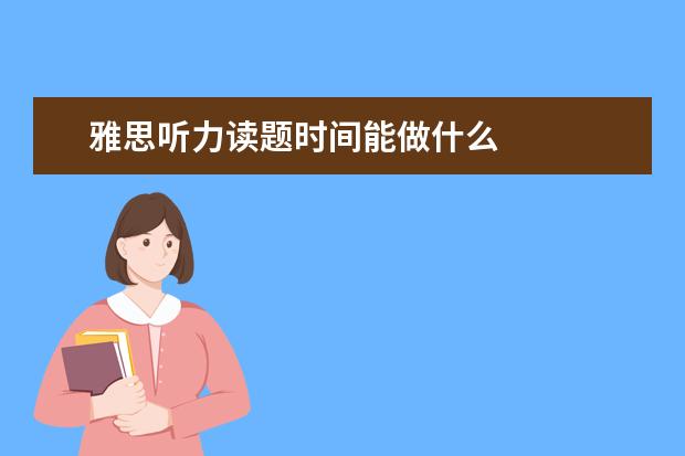 雅思听力读题时间能做什么