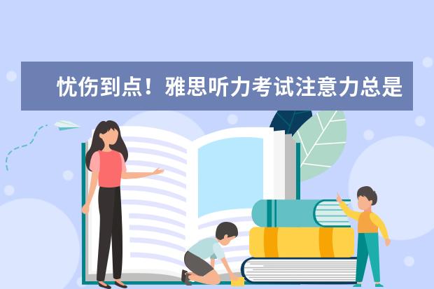 忧伤到点！雅思听力考试注意力总是集中不了