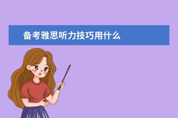 备考雅思听力技巧用什么