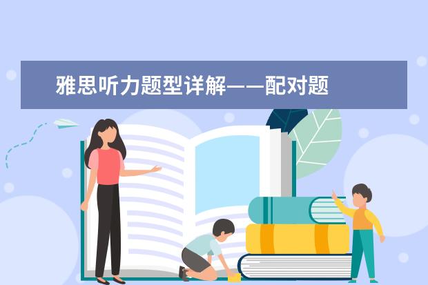 雅思听力题型详解——配对题