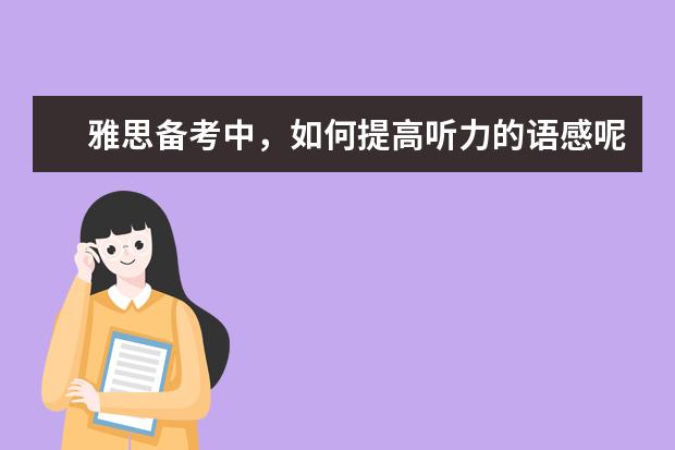 雅思备考中,如何提高听力的语感呢
