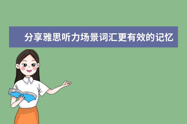 分享雅思听力场景词汇更有效的记忆方法