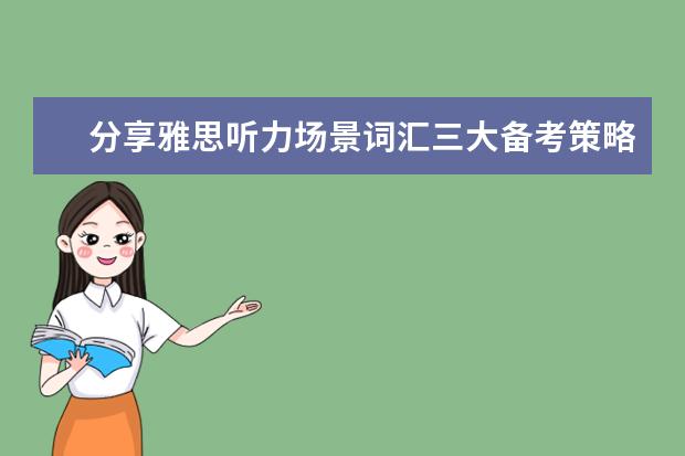 分享雅思听力场景词汇三大备考策略