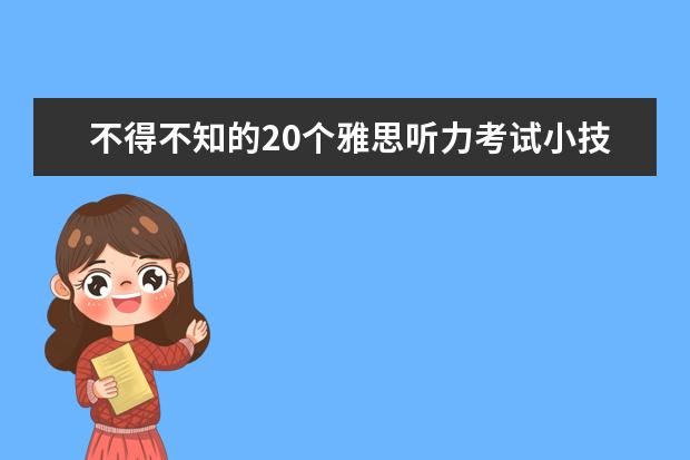 不得不知的20个雅思听力考试小技巧!