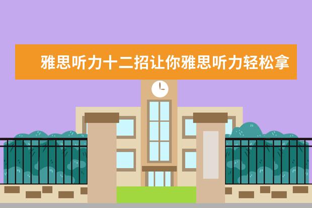 雅思听力十二招让你雅思听力轻松拿高分