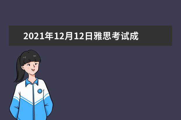 2021年12月12日雅思考试成绩单寄送日期：12月25日
