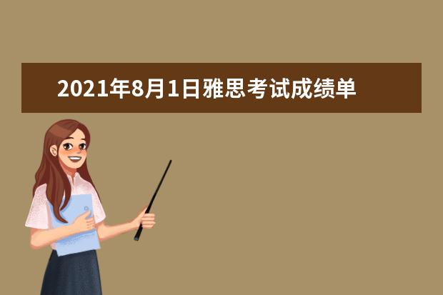 2021年8月1日雅思考试成绩单寄送日期：8月14日