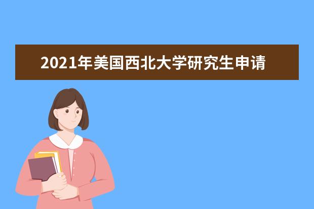 2021年美国西北大学研究生申请雅思成绩要求