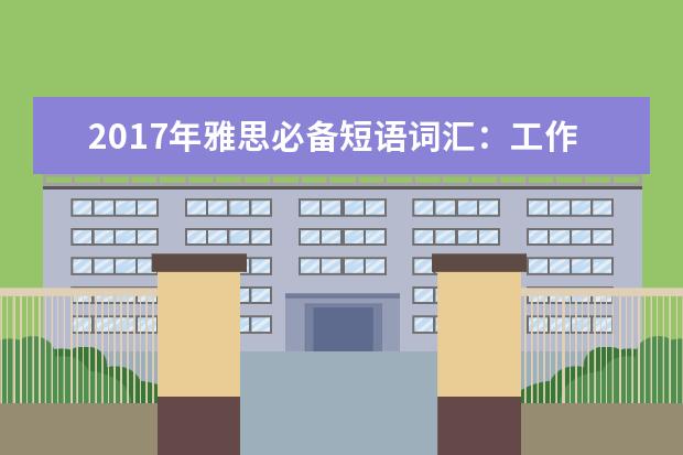 2021年雅思必备短语词汇：工作类(4)