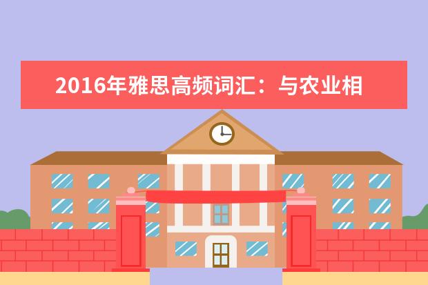 2021年雅思高频词汇:与农业相关的雅思词汇