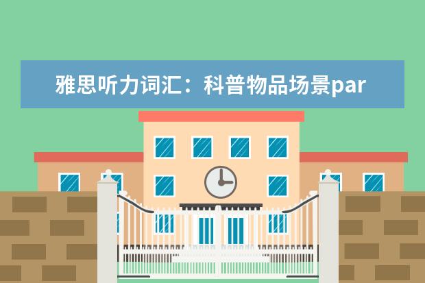 雅思听力词汇：科普物品场景part9